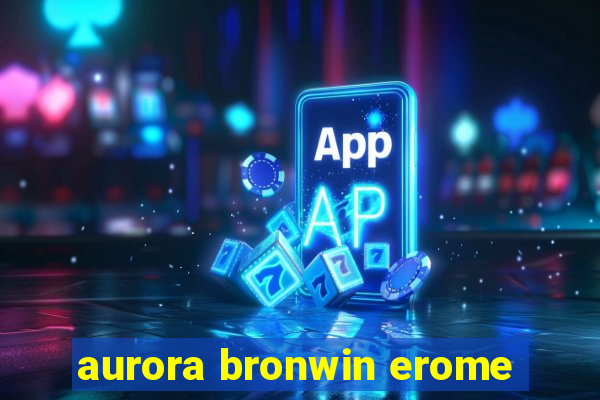 aurora bronwin erome